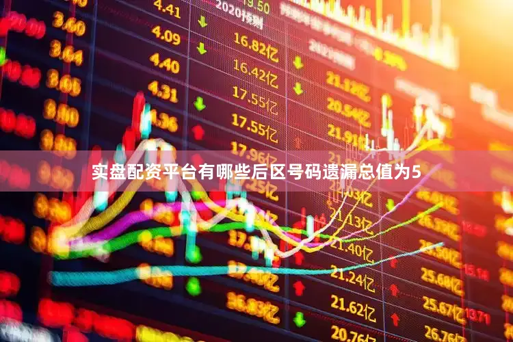 实盘配资平台有哪些后区号码遗漏总值为5