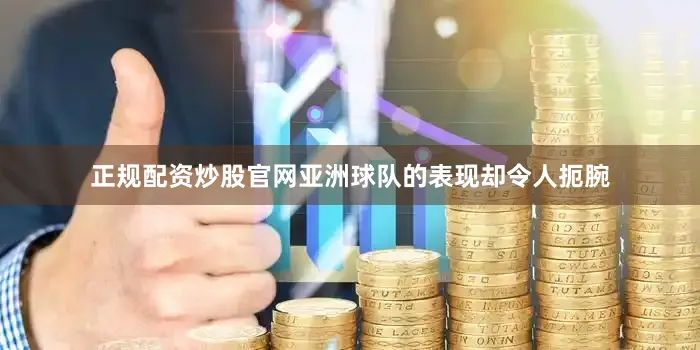 正规配资炒股官网亚洲球队的表现却令人扼腕